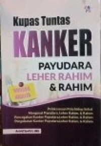 KUPAS TUNTAS KANKER PAYUDARA LEHER RAHIM DAN RAHIM