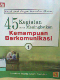 45 KEGIATAN UNTUK MENINGKATKAN KEMAMPUAN BERKOMUNIKASI UNTUK ANAK DENGAN KEBUTUHAN KHUSUS