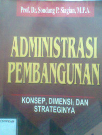 ADMINISTRASI PEMBANGUNAN KONSEP, DIMENSI DAN STRATEGINYA