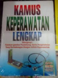 KAMUS KEPERAWATAN LENGKAP Dilengkapi : Gambar-gambar pendukung, serta Pengetahuan yang berhubungan dengan istilah keperwatan