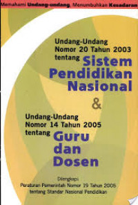 UNDANG-UNDANG NOMOR 20 TAHUN 2003 TENTANG SISTEM PENDIDIKAN NASIONAL DAN UNDANGIUNDANG NO 14 TAHUN 2005 TENTANG GURU DAN DOSEN : Dilengkapi Peraturan Pemerintah nomor 19 Tahun 2005 tentang Standar Nasional Pendidikan