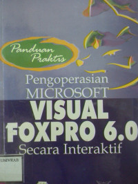 PANDUAN PRAKTIS PENGOPERASIAN MICROSOFT VISUAL FOXPRO 6.0 SECARA INTERAKTIF