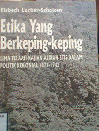 ETIKA YANG BERKEPING - KEPING LIMA TELAAH KAJIAN ALIRAN ETIS DALAM POLITIK KOLONIAL 1877-1942