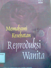 MEMAHAMI KESEHATAN REPRODUKSI WANITA