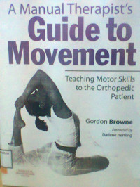 A MANUAL THERAPISTIS GUIDE TO MEVOMENT : TEACHING MOTOR SKILLS TO THE ARTHOPEDIE PATIENT