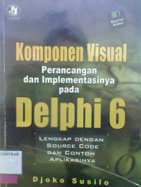 KOMPONEN VISUAL PERANCANGAN DAN IMPLEMENTASINYA PADA DELPHI 6 LENGKAP DENGAN SOURCE CODE DAN CONTOH APLIKASINYA