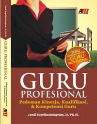 GURU PROFESIONAL PEDOMAN KINERJA, KUALIFIKASI DAN KOMPETENSI GURU