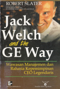 JACK WELCH AND THE GE WAY WAWASAN MANAJEMEN DAN RAHASIA KEPEMIMPINAN CEO LEGENDARIS