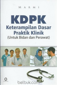 KDPK KETERAMPILAN DASAR PRAKTIK KLINIK (UNTUK BIDAN DAN PERAWAT)