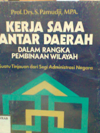 KERJASAMA ANTAR DAERAH DALAM RANGKA PEMBINAAN WILAYAH