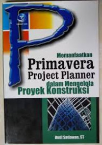 MEMANFAATKAN PRIMAVERA PROJECT PLANNER DALAM MENGELOLA PROYEK KONSTRUKSI