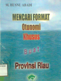 MENCARI FORMAT OTONOMI KHUSUS BUAT PROVINSI RIAU