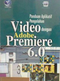 PANDUAN APLIKATIF PENGOLAHAN VIDEO DENGAN ADOBE PREMIERE 6.0