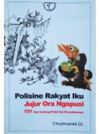 POLISINE RAKYAT IKU JUJUR ORA NGAPUSI : 101 ESAI TENTANG POLISI DAN PEMOLISIANNYA