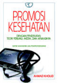 PROMOSI KESEHATAN DENGAN PENDEKATAN TEORI PERILAKU, MEDIA DAN APLIKASINYA UNTUK MAHASISWA DAN PRAKTISI KESEHATAN