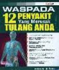 WASPADA 12 PENYAKIT YANG MERUSAK TULANG ANDA